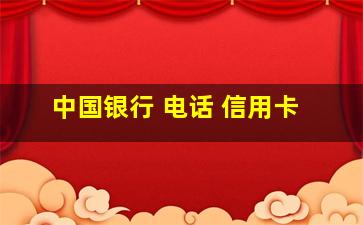 中国银行 电话 信用卡